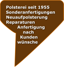 Polsterei seit 1955 Sonderanfertigungen Neuaufpolsterung Reparaturen         Anfertigung              nach            Kunden           wnsche